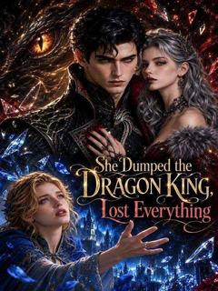 She Dumped the Dragon King,Lost Everything