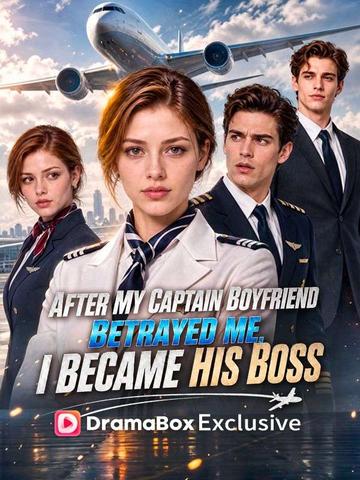 After Captain Boyfriend Betrayed Me, I Became His Boss