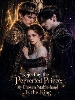 Rejecting the Perverted Prince:My Chosen Stable-hand Is the King